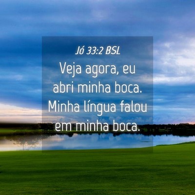 Picture 04 - Jó 33:2 BSL - Veja agora, eu abri minha boca. Minha língua - Bible Verse Picture