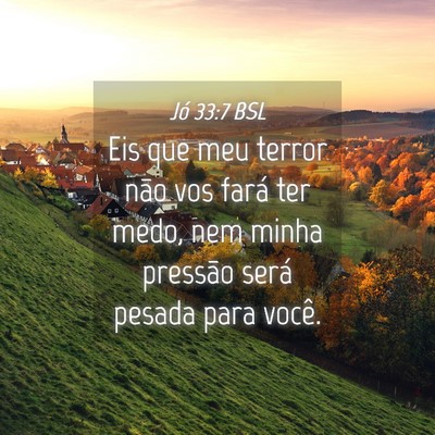 Picture 04 - Jó 33:7 BSL - Eis que meu terror não vos fará ter medo, nem - Bible Verse Picture