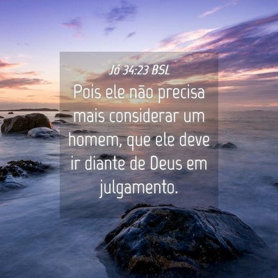 Picture 04 - Jó 34:23 BSL - Pois ele não precisa mais considerar um homem, - Bible Verse Picture