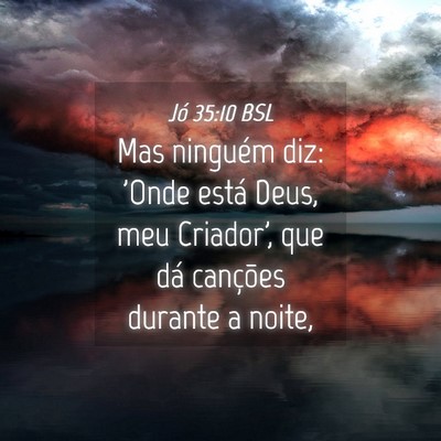 Picture 04 - Jó 35:10 BSL - Mas ninguém diz: 'Onde está Deus, meu Criador', - Bible Verse Picture
