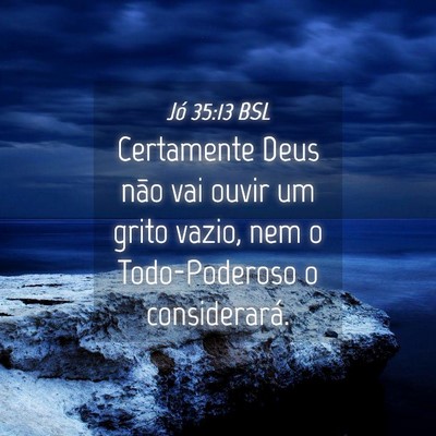Picture 04 - Jó 35:13 BSL - Certamente Deus não vai ouvir um grito vazio, - Bible Verse Picture