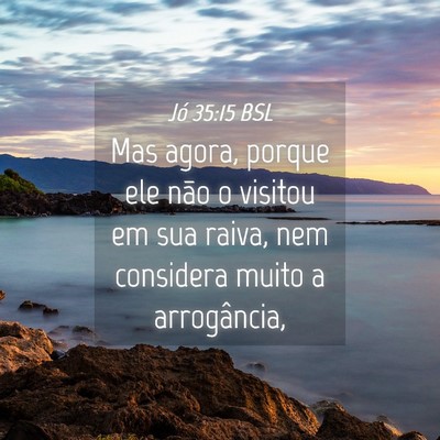 Picture 04 - Jó 35:15 BSL - Mas agora, porque ele não o visitou em sua - Bible Verse Picture