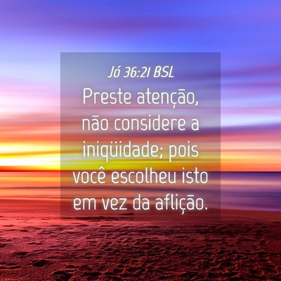 Picture 04 - Jó 36:21 BSL - Preste atenção, não considere a iniqüidade; - Bible Verse Picture