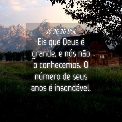 Picture 04 - Jó 36:26 BSL - Eis que Deus é grande, e nós não o conhecemos. - Bible Verse Picture