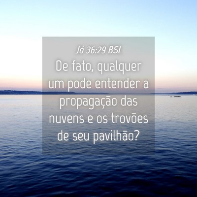 Picture 04 - Jó 36:29 BSL - De fato, qualquer um pode entender a propagação - Bible Verse Picture
