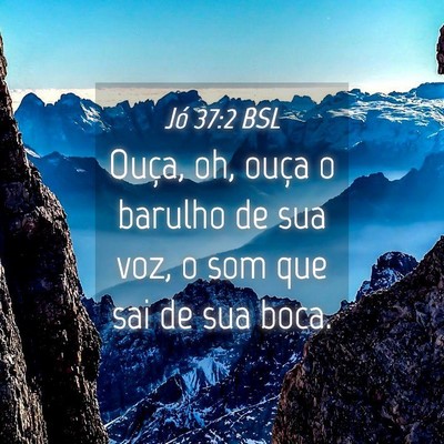 Picture 04 - Jó 37:2 BSL - Ouça, oh, ouça o barulho de sua voz, o som que - Bible Verse Picture