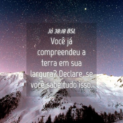 Picture 04 - Jó 38:18 BSL - Você já compreendeu a terra em sua largura? - Bible Verse Picture
