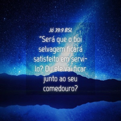 Picture 04 - Jó 39:9 BSL - “Será que o boi selvagem ficará satisfeito em - Bible Verse Picture
