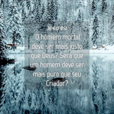 Picture 04 - Jó 4:17 BSL - 'O homem mortal deve ser mais justo que Deus? - Bible Verse Picture