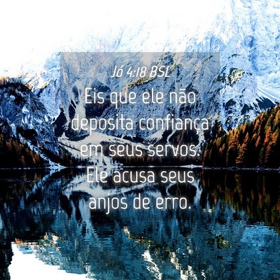 Picture 04 - Jó 4:18 BSL - Eis que ele não deposita confiança em seus - Bible Verse Picture