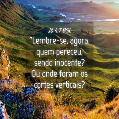 Picture 04 - Jó 4:7 BSL - “Lembre-se, agora, quem pereceu, sendo - Bible Verse Picture