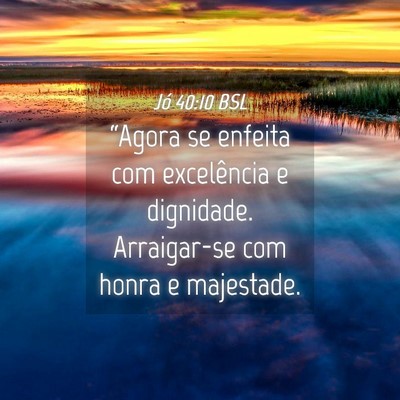 Picture 04 - Jó 40:10 BSL - “Agora se enfeita com excelência e dignidade. - Bible Verse Picture