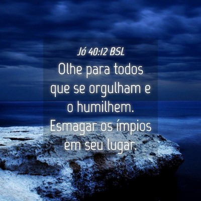 Picture 04 - Jó 40:12 BSL - Olhe para todos que se orgulham e o humilhem. - Bible Verse Picture