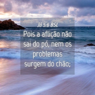 Picture 04 - Jó 5:6 BSL - Pois a aflição não sai do pó, nem os - Bible Verse Picture