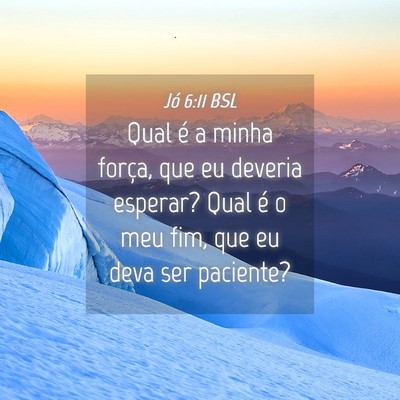 Picture 04 - Jó 6:11 BSL - Qual é a minha força, que eu deveria esperar? - Bible Verse Picture