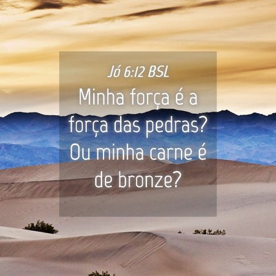 Picture 04 - Jó 6:12 BSL - Minha força é a força das pedras? Ou minha - Bible Verse Picture