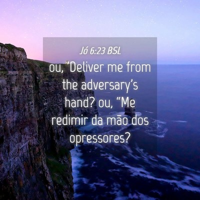 Picture 04 - Jó 6:23 BSL - ou, 'Deliver me from the adversary's hand? ou, - Bible Verse Picture