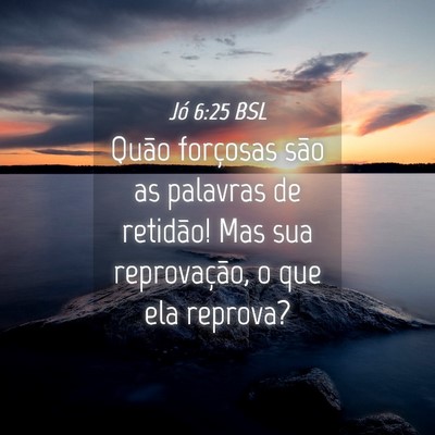 Picture 04 - Jó 6:25 BSL - Quão forçosas são as palavras de retidão! Mas - Bible Verse Picture
