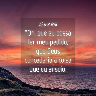 Picture 04 - Jó 6:8 BSL - “Oh, que eu possa ter meu pedido, que Deus - Bible Verse Picture