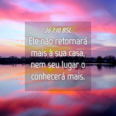 Picture 04 - Jó 7:10 BSL - Ele não retornará mais à sua casa, nem seu - Bible Verse Picture