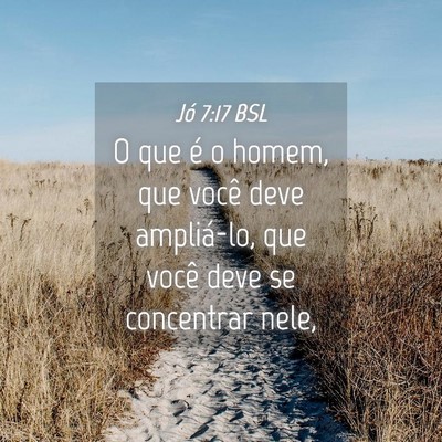 Picture 04 - Jó 7:17 BSL - O que é o homem, que você deve ampliá-lo, que - Bible Verse Picture