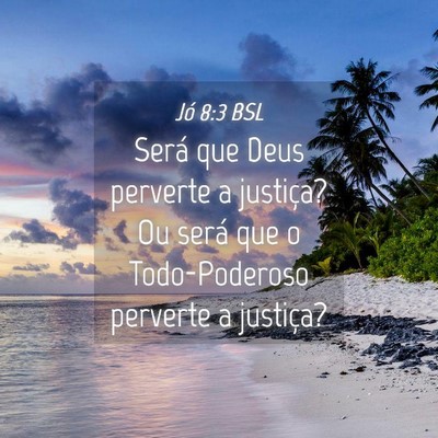 Picture 04 - Jó 8:3 BSL - Será que Deus perverte a justiça? Ou será que - Bible Verse Picture