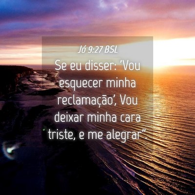 Picture 04 - Jó 9:27 BSL - Se eu disser: 'Vou esquecer minha reclamação', - Bible Verse Picture