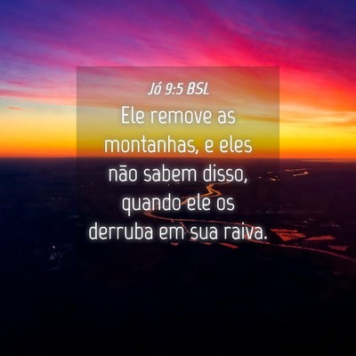 Picture 04 - Jó 9:5 BSL - Ele remove as montanhas, e eles não sabem disso, - Bible Verse Picture