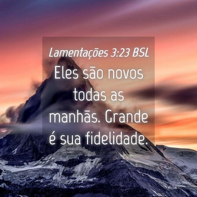 Picture 04 - Lamentações 3:23 BSL - Eles são novos todas as manhãs. Grande é sua - Bible Verse Picture