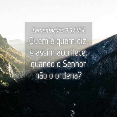 Picture 04 - Lamentações 3:37 BSL - Quem é quem diz, e assim acontece, quando o - Bible Verse Picture