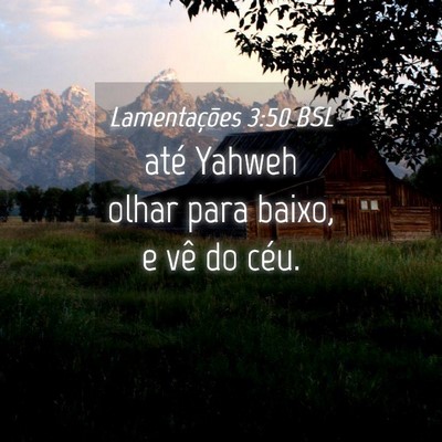 Picture 04 - Lamentações 3:50 BSL - até Yahweh olhar para baixo, e vê do - Bible Verse Picture