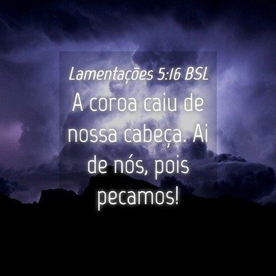 Picture 04 - Lamentações 5:16 BSL - A coroa caiu de nossa cabeça. Ai de nós, pois - Bible Verse Picture