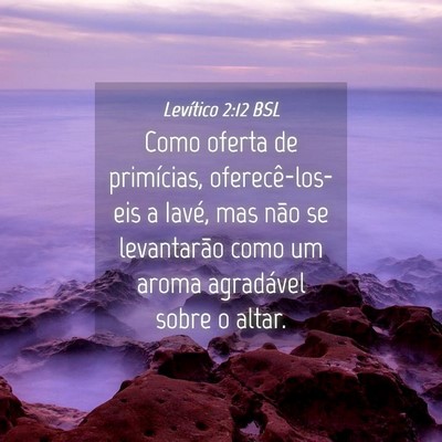 Picture 04 - Levítico 2:12 BSL - Como oferta de primícias, oferecê-los-eis a - Bible Verse Picture