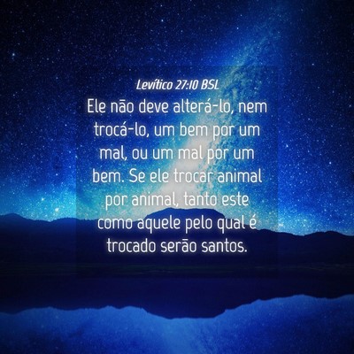 Picture 04 - Levítico 27:10 BSL - Ele não deve alterá-lo, nem trocá-lo, um bem - Bible Verse Picture