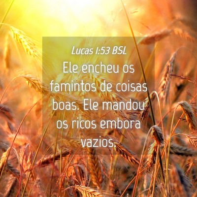 Picture 04 - Lucas 1:53 BSL - Ele encheu os famintos de coisas boas. Ele mandou - Bible Verse Picture