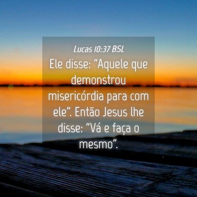 Picture 04 - Lucas 10:37 BSL - Ele disse: “Aquele que demonstrou misericórdia - Bible Verse Picture