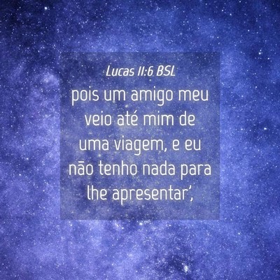 Picture 04 - Lucas 11:6 BSL - pois um amigo meu veio até mim de uma viagem, e - Bible Verse Picture