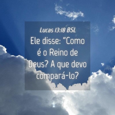 Picture 04 - Lucas 13:18 BSL - Ele disse: “Como é o Reino de Deus? A que devo - Bible Verse Picture