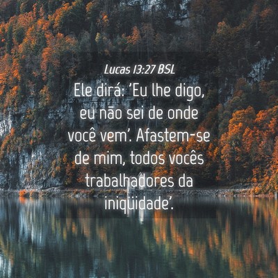 Picture 04 - Lucas 13:27 BSL - Ele dirá: 'Eu lhe digo, eu não sei de onde - Bible Verse Picture