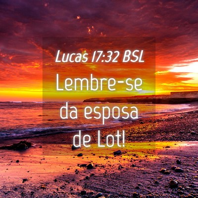 Picture 04 - Lucas 17:32 BSL - Lembre-se da esposa de - Bible Verse Picture