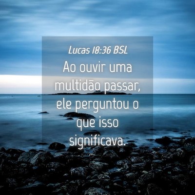 Picture 04 - Lucas 18:36 BSL - Ao ouvir uma multidão passar, ele perguntou o - Bible Verse Picture
