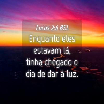 Picture 04 - Lucas 2:6 BSL - Enquanto eles estavam lá, tinha chegado o dia de - Bible Verse Picture