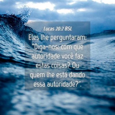 Picture 04 - Lucas 20:2 BSL - Eles lhe perguntaram: “Diga-nos: com que - Bible Verse Picture