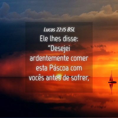 Picture 04 - Lucas 22:15 BSL - Ele lhes disse: “Desejei ardentemente comer - Bible Verse Picture