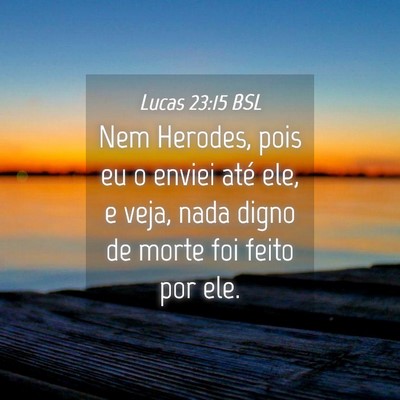 Picture 04 - Lucas 23:15 BSL - Nem Herodes, pois eu o enviei até ele, e veja, - Bible Verse Picture