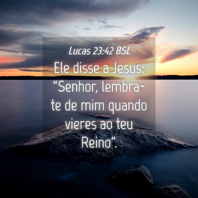 Picture 04 - Lucas 23:42 BSL - Ele disse a Jesus: “Senhor, lembra-te de mim - Bible Verse Picture