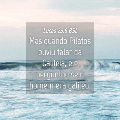 Picture 04 - Lucas 23:6 BSL - Mas quando Pilatos ouviu falar da Galileia, ele - Bible Verse Picture