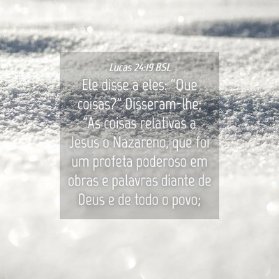 Picture 04 - Lucas 24:19 BSL - Ele disse a eles: “Que coisas?” Disseram-lhe: - Bible Verse Picture