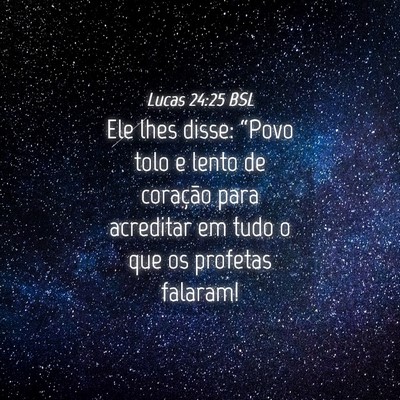 Picture 04 - Lucas 24:25 BSL - Ele lhes disse: “Povo tolo e lento de coração - Bible Verse Picture