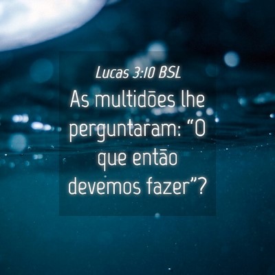 Picture 04 - Lucas 3:10 BSL - As multidões lhe perguntaram: “O que então - Bible Verse Picture